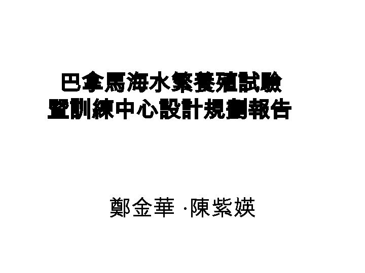 巴拿馬海水繁養殖試驗 暨訓練中心設計規劃報告 鄭金華 ‧陳紫媖 
