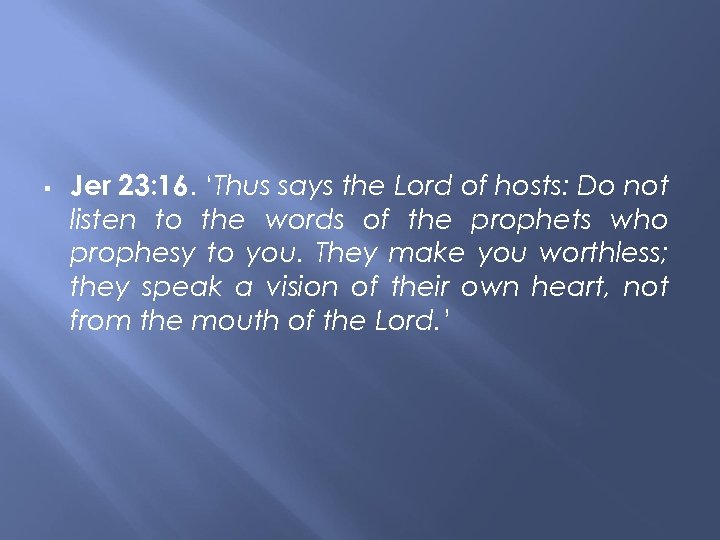  Jer 23: 16. ‘Thus says the Lord of hosts: Do not listen to