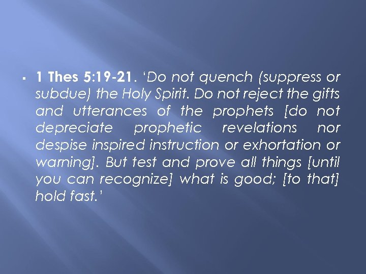  1 Thes 5: 19 -21. ‘Do not quench (suppress or subdue) the Holy