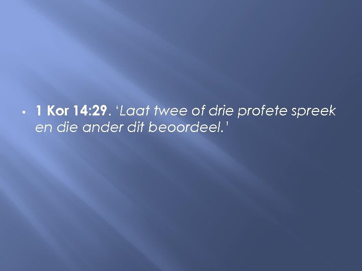  1 Kor 14: 29. ‘Laat twee of drie profete spreek en die ander