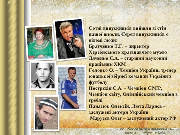 Сотні випускників вийшли зі стін нашої школи. Серед випускників є відомі люди: Братченко Т.
