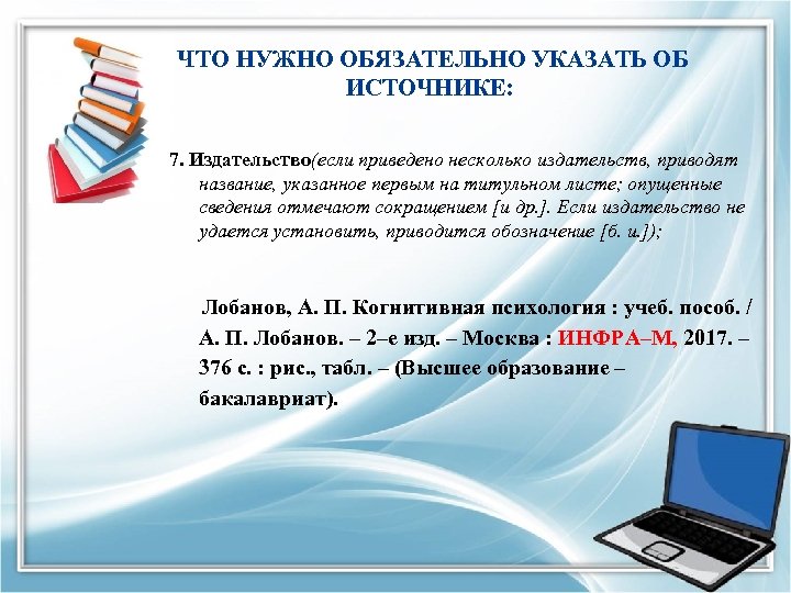  ЧТО НУЖНО ОБЯЗАТЕЛЬНО УКАЗАТЬ ОБ ИСТОЧНИКЕ: 7. Издательство(если приведено несколько издательств, приводят название,