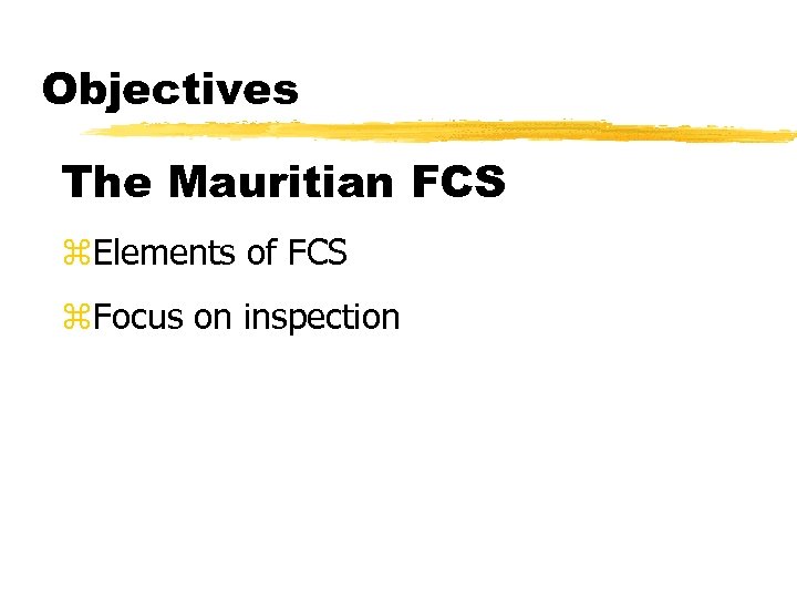 Objectives The Mauritian FCS z. Elements of FCS z. Focus on inspection 