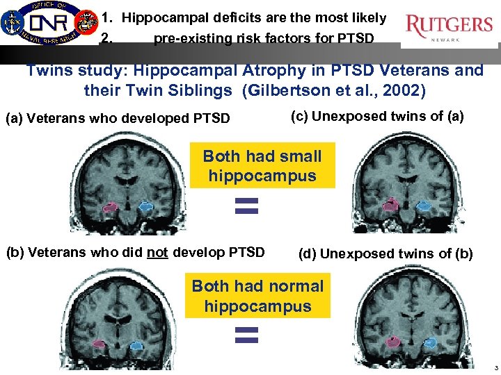 1. Hippocampal deficits are the most likely 2. pre-existing risk factors for PTSD Twins