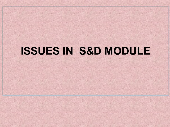 ISSUES IN S&D MODULE 