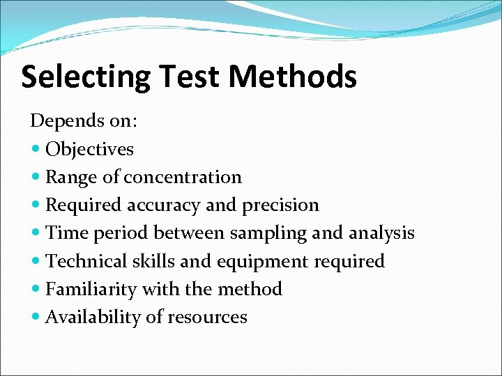 Selecting Test Methods Depends on: Objectives Range of concentration Required accuracy and precision Time