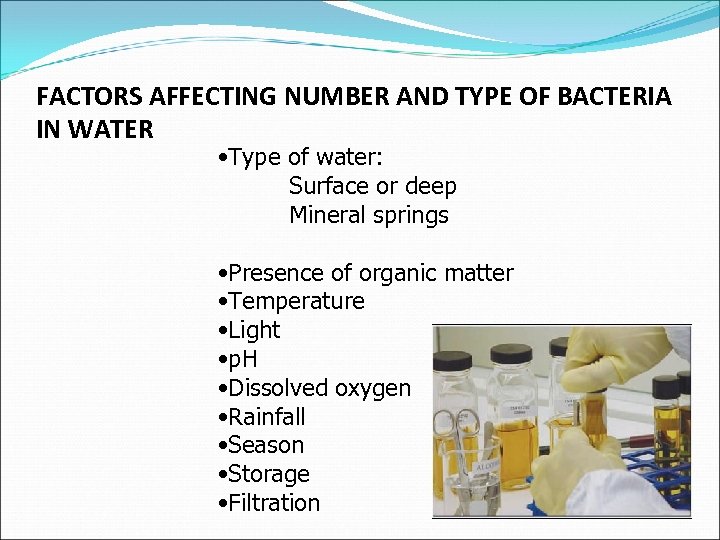 FACTORS AFFECTING NUMBER AND TYPE OF BACTERIA IN WATER • Type of water: Surface