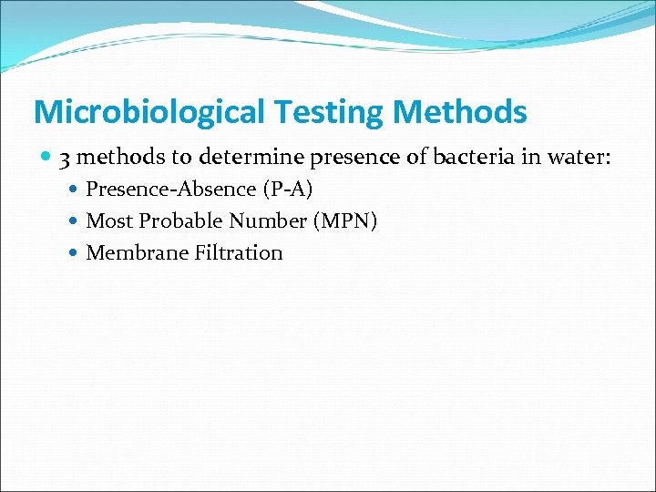 Microbiological Testing Methods 3 methods to determine presence of bacteria in water: Presence-Absence (P-A)