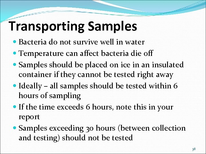 Transporting Samples Bacteria do not survive well in water Temperature can affect bacteria die