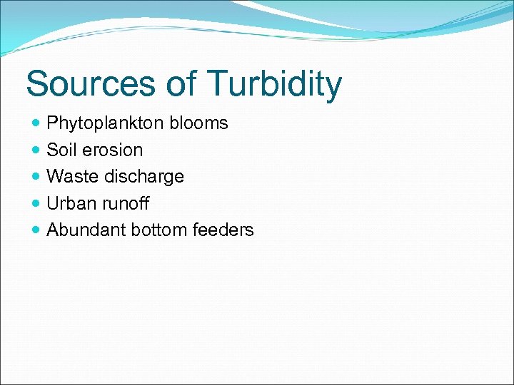 Sources of Turbidity Phytoplankton blooms Soil erosion Waste discharge Urban runoff Abundant bottom feeders