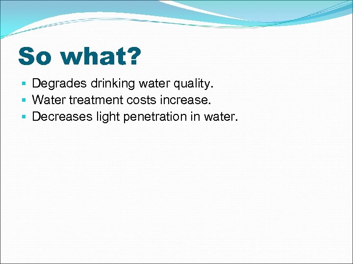 So what? § Degrades drinking water quality. § Water treatment costs increase. § Decreases