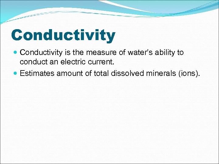 Conductivity is the measure of water’s ability to conduct an electric current. Estimates amount