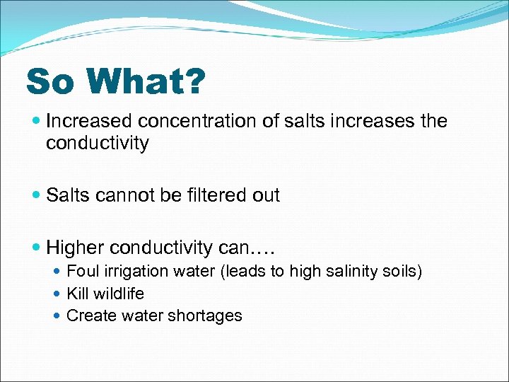 So What? Increased concentration of salts increases the conductivity Salts cannot be filtered out