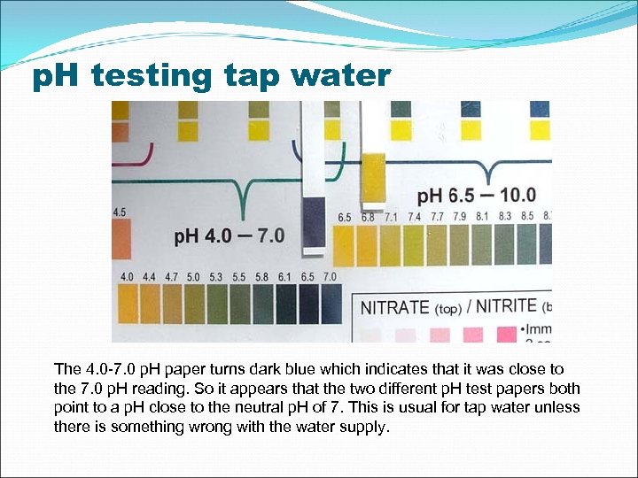 p. H testing tap water The 4. 0 -7. 0 p. H paper turns