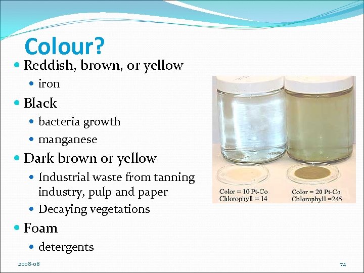 Colour? Reddish, brown, or yellow iron Black bacteria growth manganese Dark brown or yellow