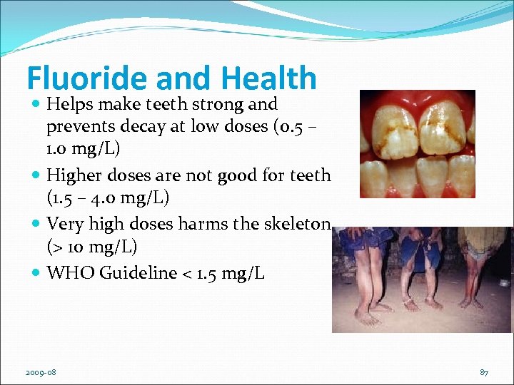 Fluoride and Health Helps make teeth strong and prevents decay at low doses (0.