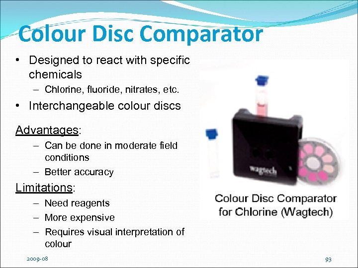 Colour Disc Comparator • Designed to react with specific chemicals – Chlorine, fluoride, nitrates,