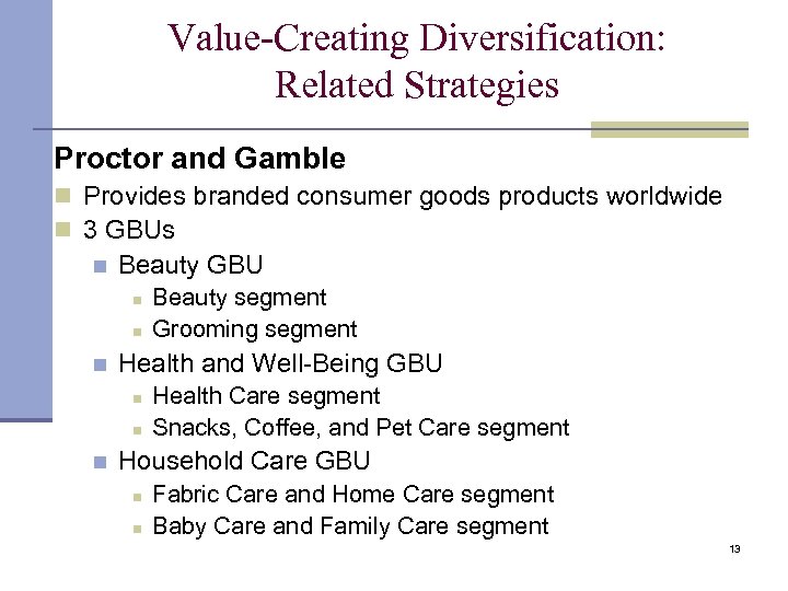 Value-Creating Diversification: Related Strategies Proctor and Gamble n Provides branded consumer goods products worldwide