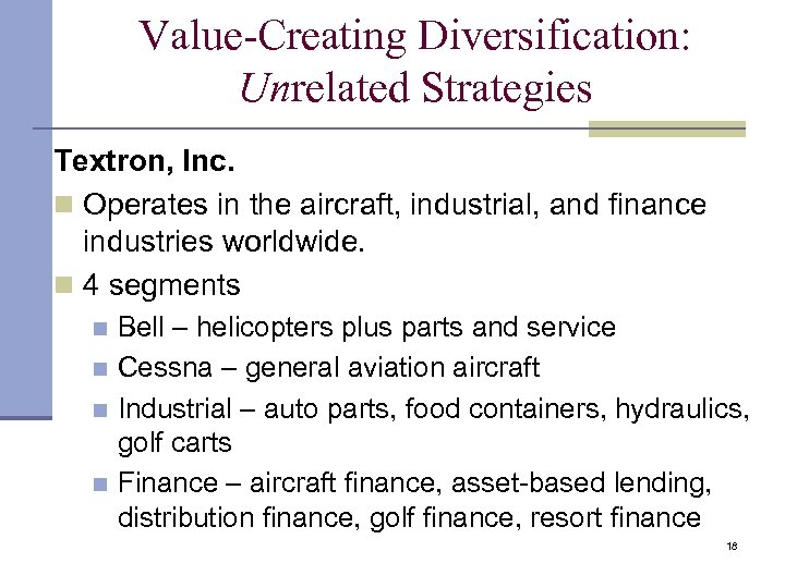 Value-Creating Diversification: Unrelated Strategies Textron, Inc. n Operates in the aircraft, industrial, and finance