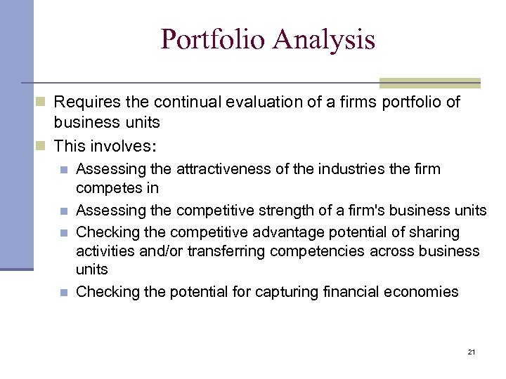 Portfolio Analysis n Requires the continual evaluation of a firms portfolio of business units