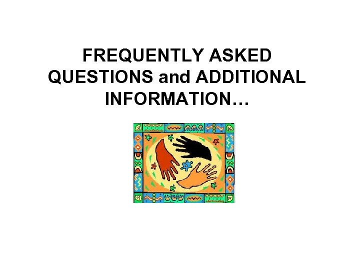 FREQUENTLY ASKED QUESTIONS and ADDITIONAL INFORMATION… 
