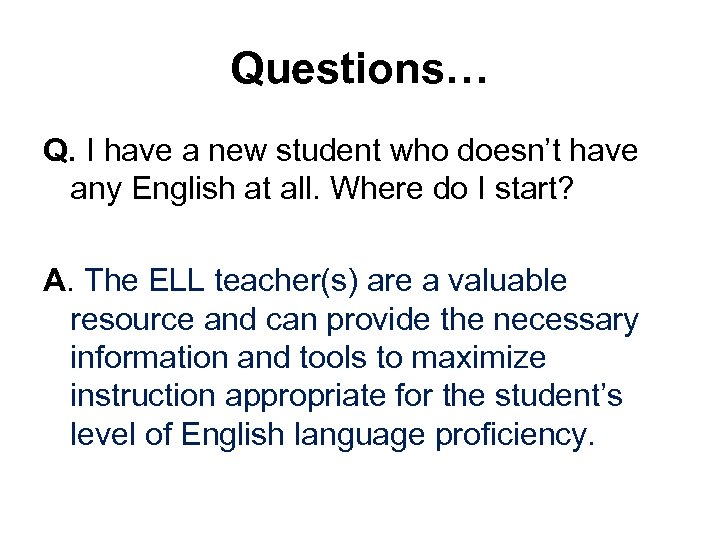 Questions… Q. I have a new student who doesn’t have any English at all.