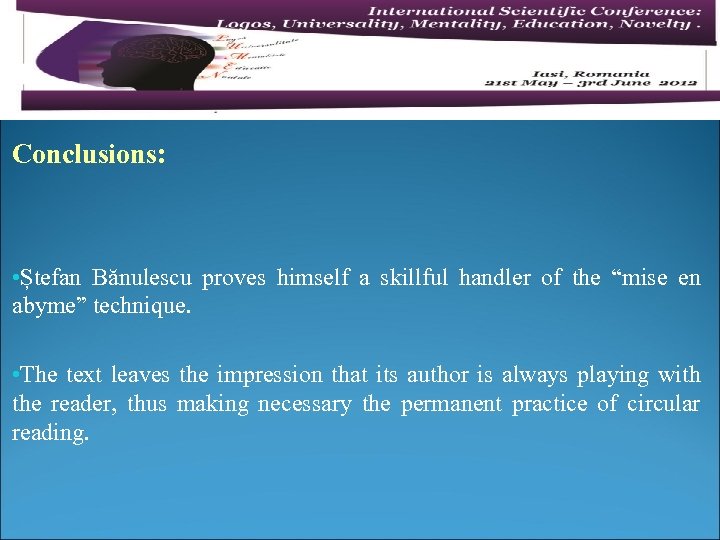 Conclusions: • Ștefan Bănulescu proves himself a skillful handler of the “mise en abyme”