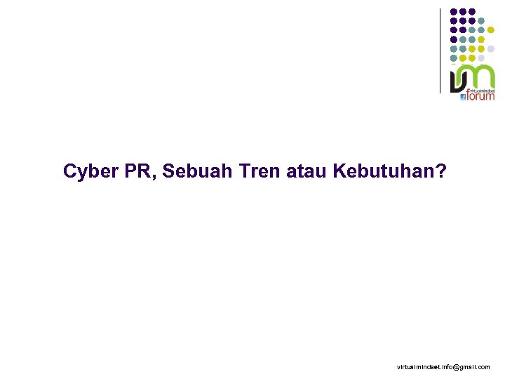 Cyber PR, Sebuah Tren atau Kebutuhan? virtualmindset. info@gmail. com 