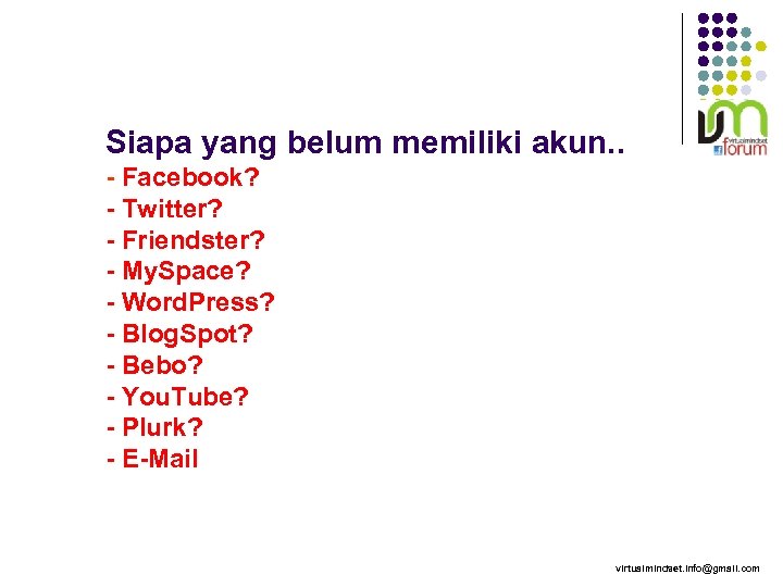 Siapa yang belum memiliki akun. . - Facebook? - Twitter? - Friendster? - My.
