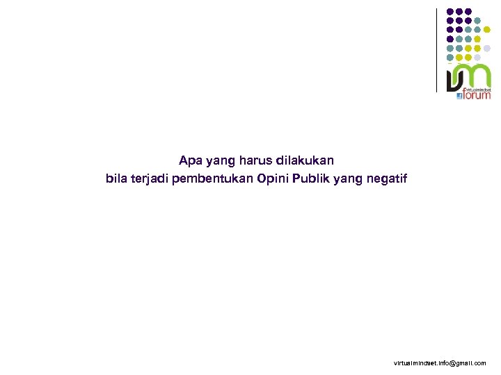 Apa yang harus dilakukan bila terjadi pembentukan Opini Publik yang negatif virtualmindset. info@gmail. com