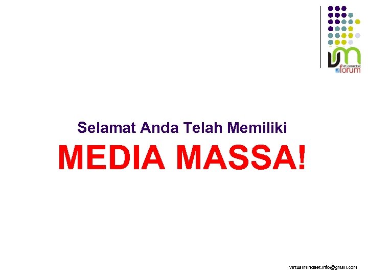 Selamat Anda Telah Memiliki MEDIA MASSA! virtualmindset. info@gmail. com 
