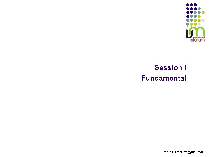 Session I Fundamental virtualmindset. info@gmail. com 