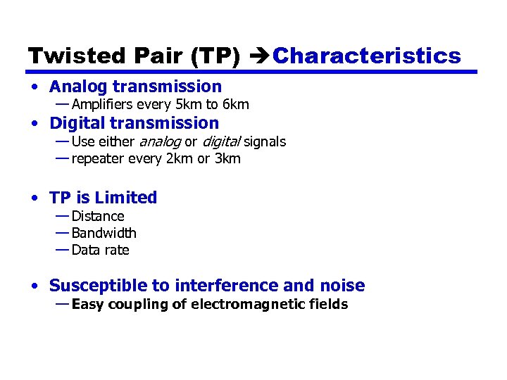 Twisted Pair (TP) Characteristics • Analog transmission — Amplifiers every 5 km to 6