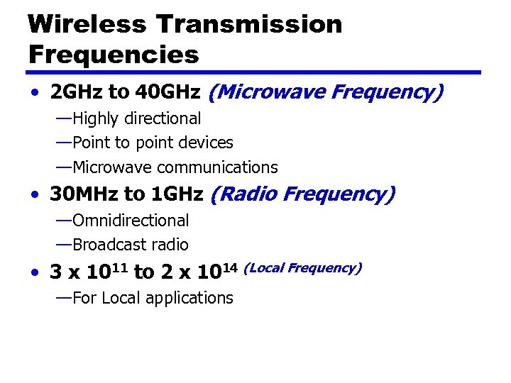 Wireless Transmission Frequencies • 2 GHz to 40 GHz (Microwave Frequency) —Highly directional —Point