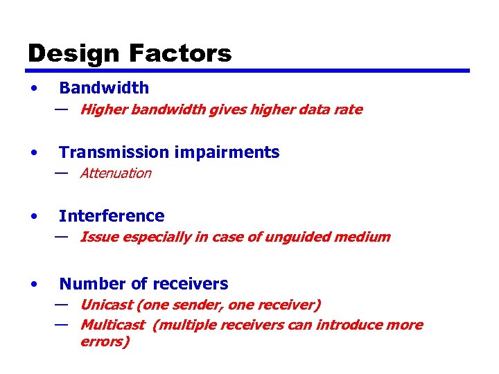 Design Factors • Bandwidth — Higher bandwidth gives higher data rate • Transmission impairments