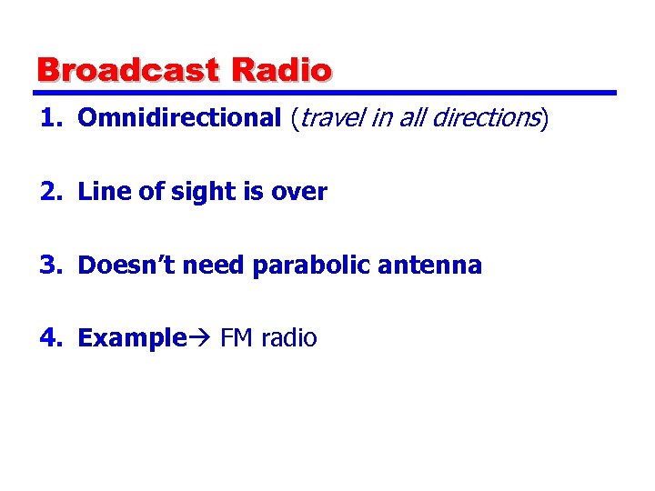 Broadcast Radio 1. Omnidirectional (travel in all directions) 2. Line of sight is over