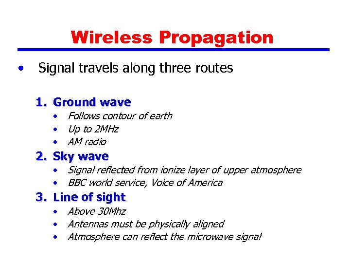 Wireless Propagation • Signal travels along three routes 1. Ground wave • • •