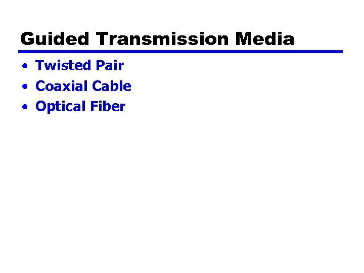 Guided Transmission Media • Twisted Pair • Coaxial Cable • Optical Fiber 