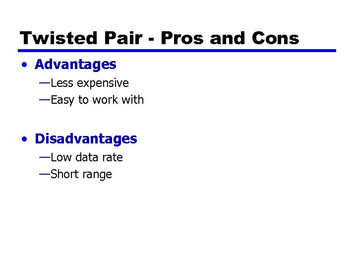Twisted Pair - Pros and Cons • Advantages —Less expensive —Easy to work with