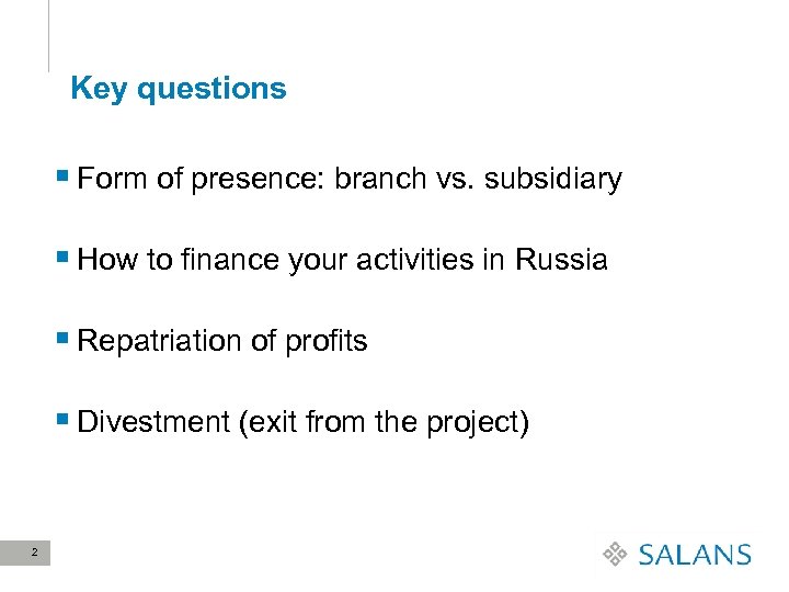 Key questions § Form of presence: branch vs. subsidiary § How to finance your