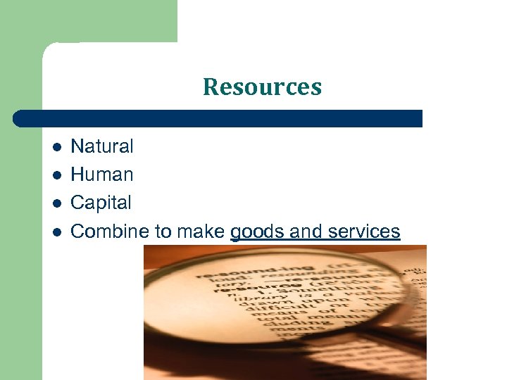 Resources l l Natural Human Capital Combine to make goods and services 