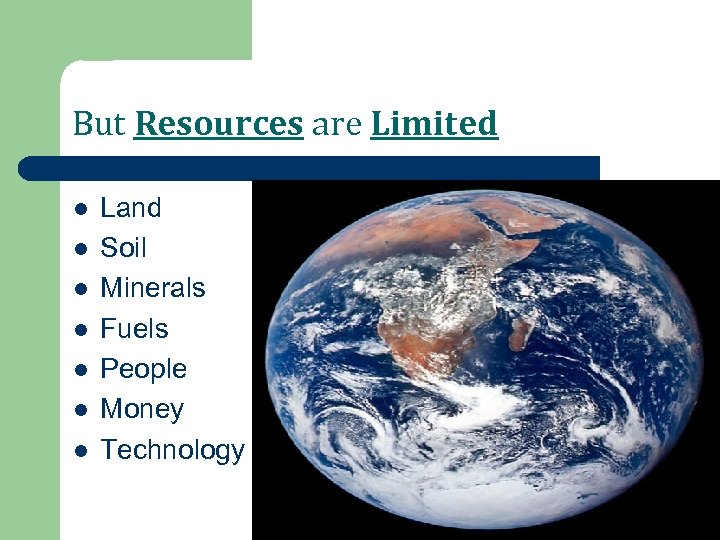 But Resources are Limited l l l l Land Soil Minerals Fuels People Money