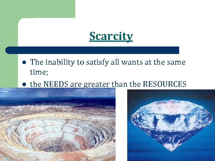Scarcity l l The inability to satisfy all wants at the same time; the