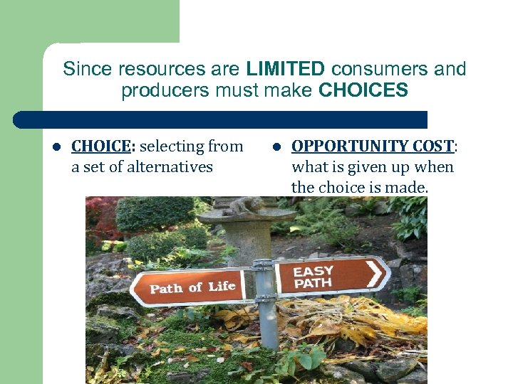 Since resources are LIMITED consumers and producers must make CHOICES l CHOICE: selecting from