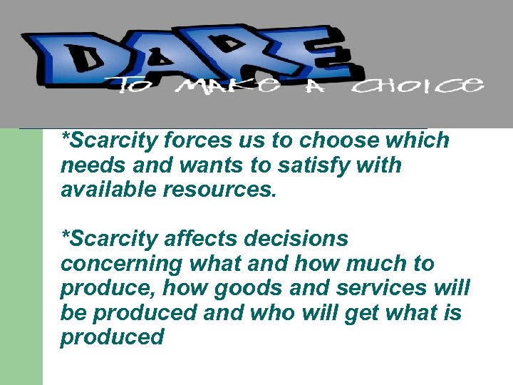 *Scarcity forces us to choose which needs and wants to satisfy with available resources.