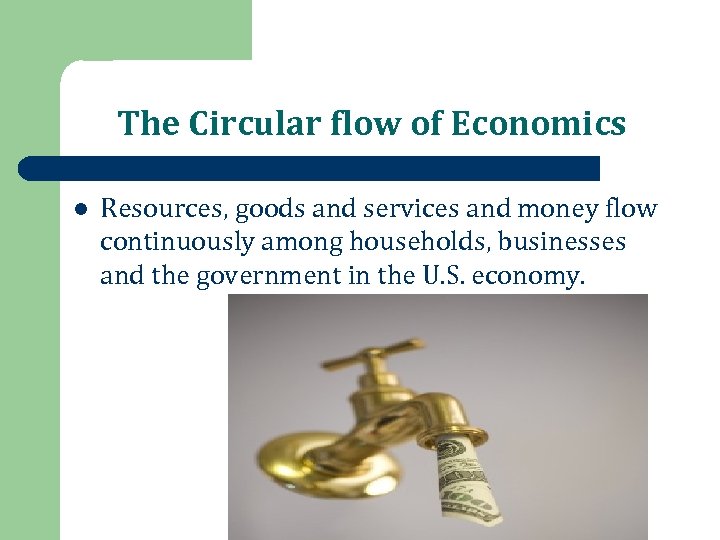 The Circular flow of Economics l Resources, goods and services and money flow continuously