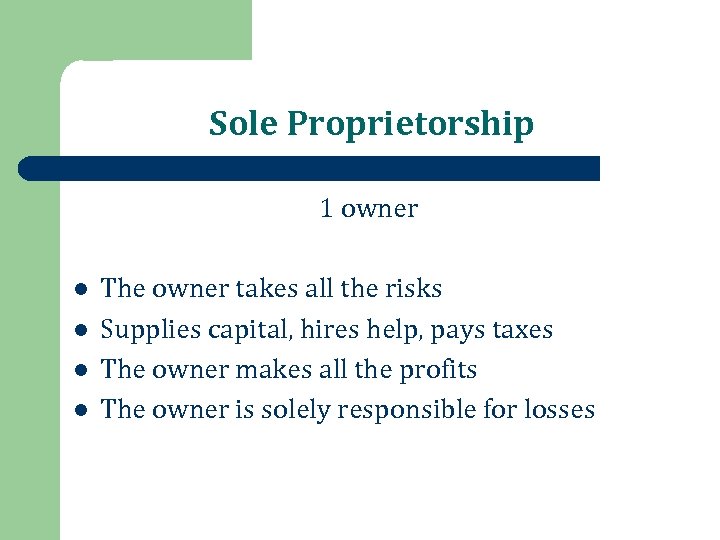 Sole Proprietorship 1 owner l l The owner takes all the risks Supplies capital,