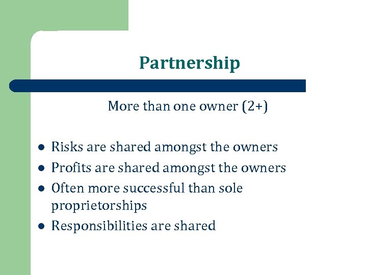 Partnership More than one owner (2+) l l Risks are shared amongst the owners