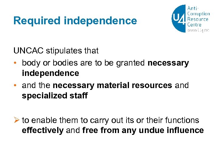 Required independence UNCAC stipulates that • body or bodies are to be granted necessary