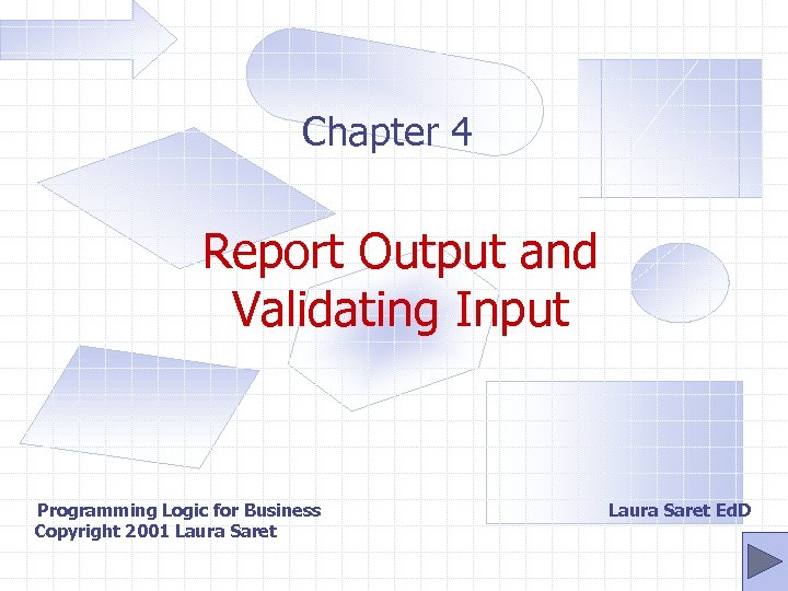 Chapter 4 Report Output and Validating Input Programming Logic for Business Copyright 2001 Laura